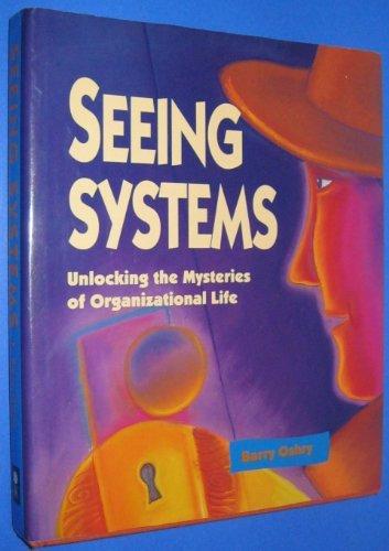 SEEING SYSTEMS: Unlocking the Mysteries of Organizational Life