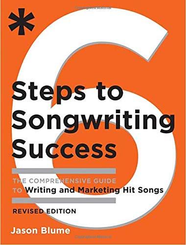 6 Steps to Songwriting Success: The Comprehensive Guide to Writing and Marketing Hit Songs: 0